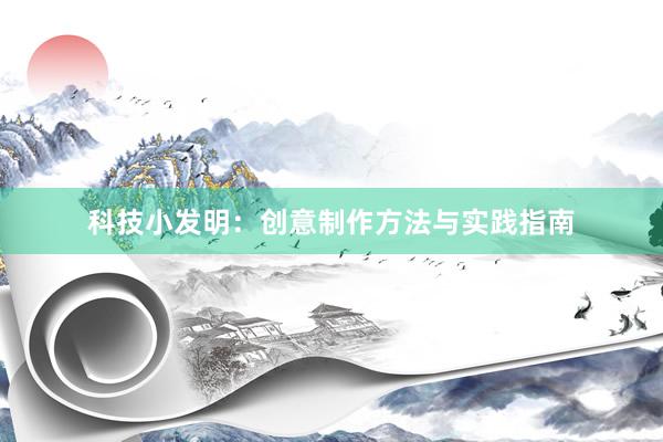 科技小发明：创意制作方法与实践指南